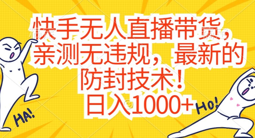快手无人直播带货，亲测无违规，最新的防封技术！日入1000+【揭秘】-升阶有道