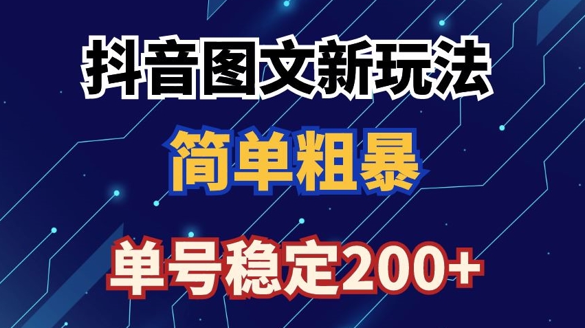 抖音图文流量变现，抖音图文新玩法，日入200+【揭秘】-升阶有道