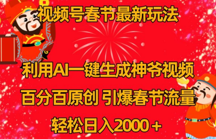 视频号春节最新玩法，利用AI一键生成财神爷视频，百分百原创，引爆春节流量，轻松日入2000＋【揭秘】-升阶有道