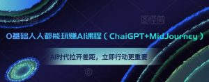 0基础人人都能玩赚AI课程(ChaiGPT+MidJourney),AI时代拉开差距,立即行动更重要-升阶有道