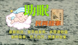 助眠式民间故事最新玩法,全平台发布,多管道收益,制作简单【附素材合集】-升阶有道