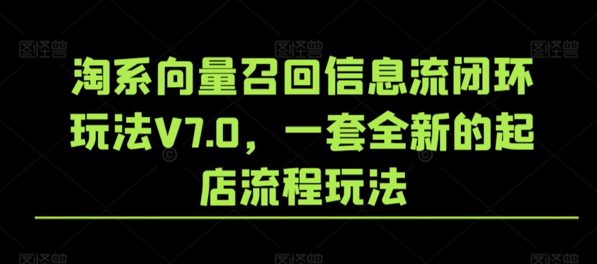淘系向量召回信息流闭环玩法V7.0，一套全新的起店流程玩法-升阶有道