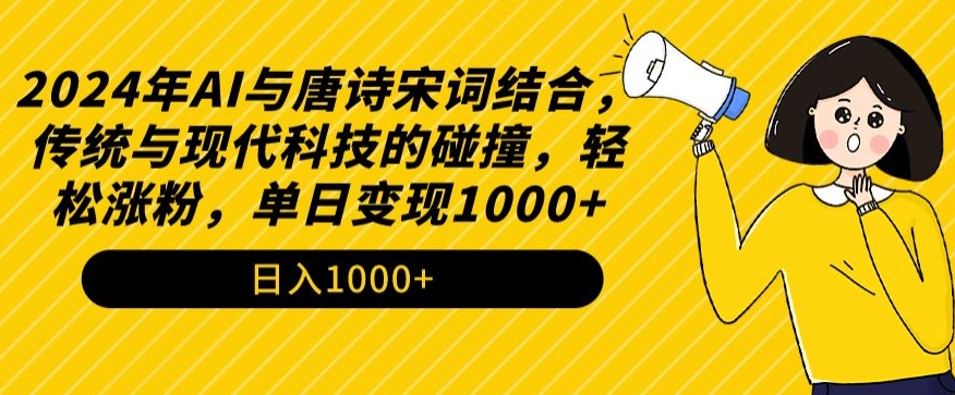 2024年AI与唐诗宋词结合，传统与现代科技的碰撞，轻松涨粉，单日变现1000+【揭秘】-升阶有道