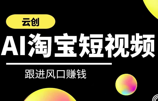 云创-AI短视频系列课程，快速理解带货短视频+AI运用-升阶有道