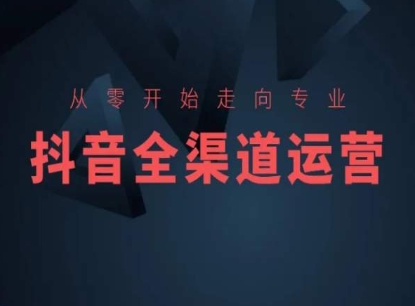 从零开始走向专业，抖音全渠道运营，抖音电商培训-升阶有道