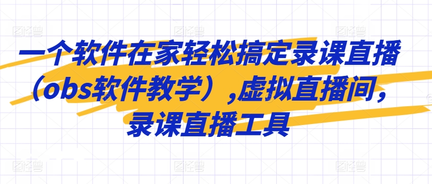 一个软件在家轻松搞定录课直播（obs软件教学）,虚拟直播间，录课直播工具-升阶有道