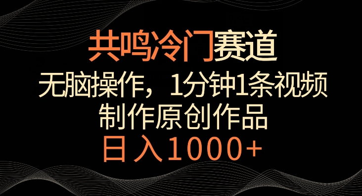 共鸣冷门赛道，无脑操作，一分钟一条视频，日入1000+【揭秘】-升阶有道