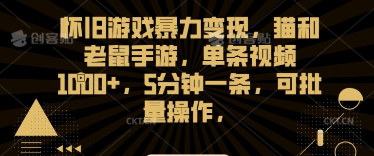 怀旧游戏暴力变现，猫和老鼠手游，单条视频1000+，5分钟一条，可批量操作【揭秘】-升阶有道