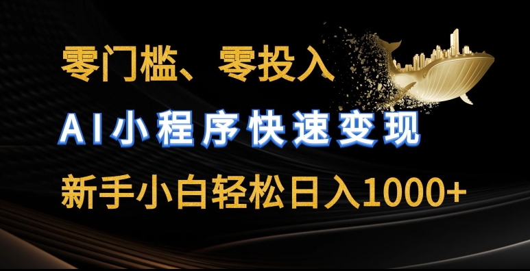 零门槛零投入，AI小程序快速变现，新手小白轻松日入几张【揭秘】-升阶有道