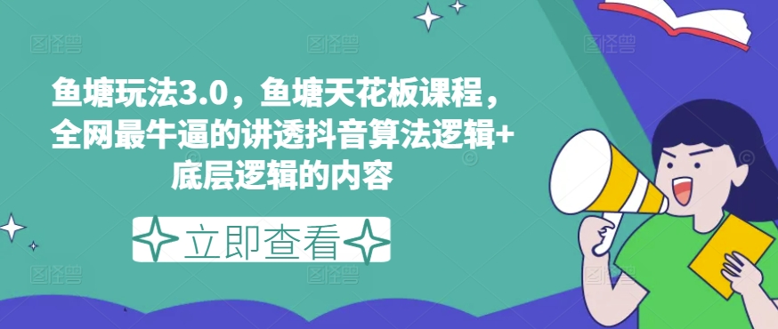 鱼塘玩法3.0，鱼塘天花板课程，全网最牛逼的讲透抖音算法逻辑+底层逻辑的内容-升阶有道