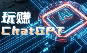 AIGC工具ChatGPT实战课，玩赚ChatGPT，开户登录+知识梳理+应用解析-升阶有道