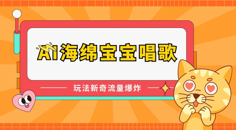 AI海绵宝宝唱歌，玩法新奇，流量爆炸【揭秘】-升阶有道