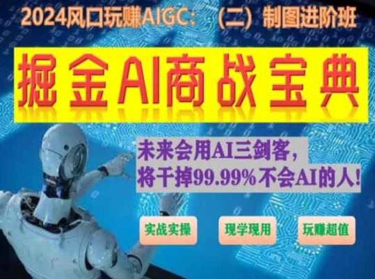 掘金AI商战宝典进阶班：如何用AI绘画设计(实战实操 现学现用 玩赚超值)-升阶有道