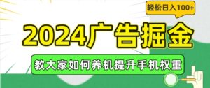 2024广告掘金，教大家如何养机提升手机权重，轻松日入100+【揭秘】-升阶有道