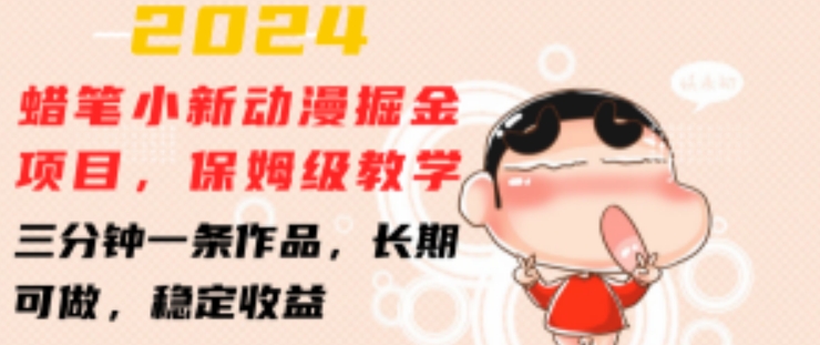 2024蜡笔小新动漫掘金项目，保姆级教学，三分钟一条作品，长期可做，稳定收益 【揭秘】-升阶有道