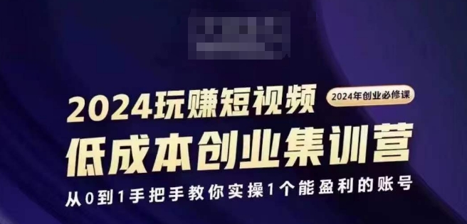 2024短视频创业集训班，2024创业必修，从0到1手把手教你实操1个能盈利的账号-升阶有道