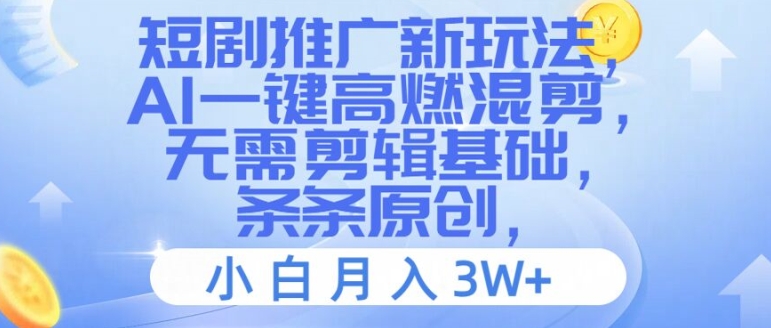 短剧推广新玩法，AI一键高燃混剪，无需剪辑基础，条条原创，小白月入3W+【揭秘】-升阶有道