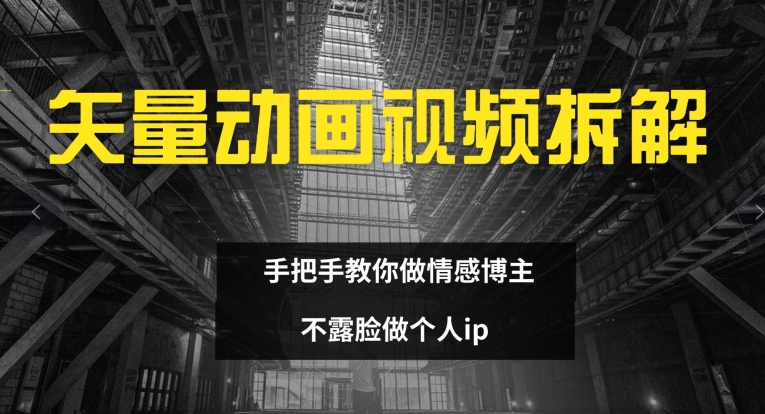 矢量动画视频全拆解 手把手教你做情感博主 不露脸做个人ip【揭秘】-升阶有道