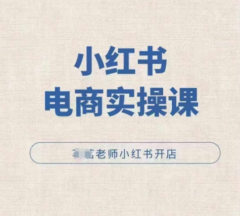 小红薯电商实操课，小红书开店实操必学课-升阶有道