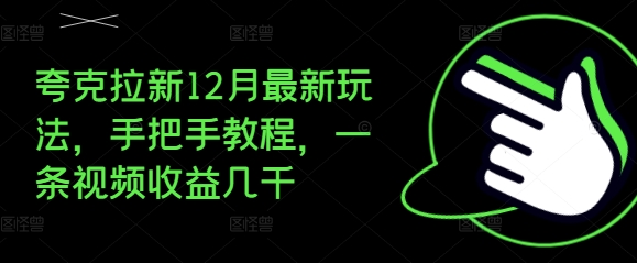 夸克拉新12月最新玩法，手把手教程，一条视频收益几千-升阶有道