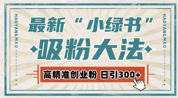 最新自动化“吸粉术”，小绿书激活私域流量，每日轻松吸引300+高质精准粉!-升阶有道
