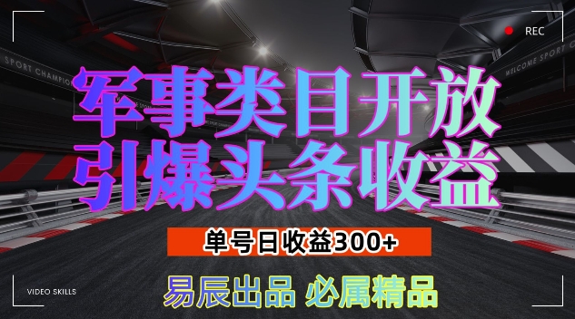 军事类目开放引爆头条收益，单号日入3张，新手也能轻松实现收益暴涨【揭秘】-升阶有道