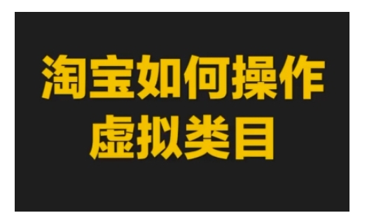 淘宝如何操作虚拟类目，淘宝虚拟类目玩法实操教程-升阶有道
