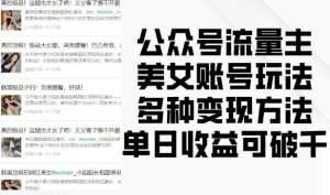 公众号流量主美女账号玩法，多种变现方法，单日收益可破千-升阶有道