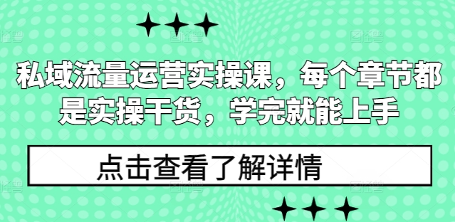 私域流量运营实操课，每个章节都是实操干货，学完就能上手-升阶有道