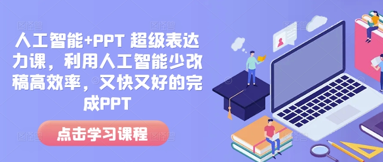 人工智能+PPT 超级表达力课，利用人工智能少改稿高效率，又快又好的完成PPT-升阶有道