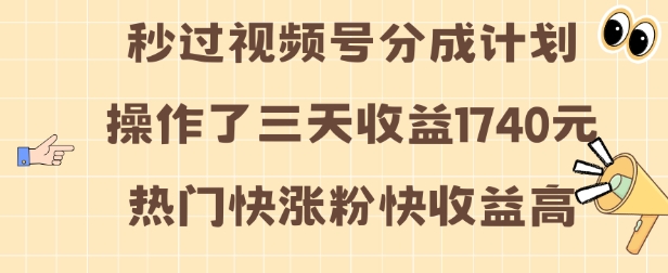 视频号分成计划操作了三天收益1740元 这类视频很好做，热门快涨粉快收益高【揭秘】-升阶有道
