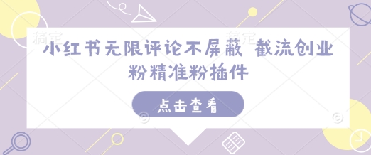 小红书无限评论不屏蔽 截流创业粉精准粉插件-升阶有道
