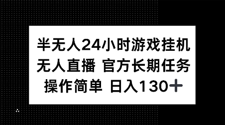 半无人24小时游戏挂JI，官方长期任务，操作简单 日入130+【揭秘】-升阶有道