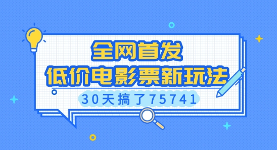 全网首发，低价电影票新玩法，已有人30天搞了75741【揭秘】-升阶有道
