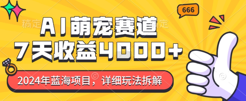 2024年蓝海项目，AI萌宠赛道，7天收益4k，详细玩法拆解-升阶有道
