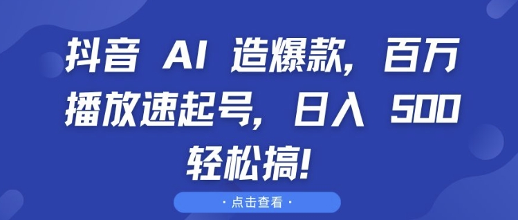 抖音 AI 造爆款，百万播放速起号，日入5张 轻松搞【揭秘】-升阶有道