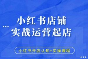 小红书店铺实战运营起店,小红书开店认知+实操课程-升阶有道