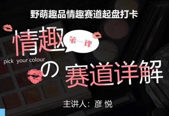 比高社群：情趣赛道训练营，野萌趣品情趣赛道起盘打卡，市场刚需项目-升阶有道