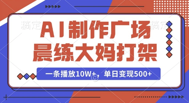 AI制作广场晨练大妈打架，一条播放10W+，单日变现多张【揭秘】-升阶有道