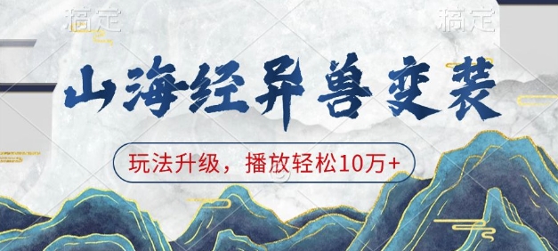 山海经异兽变装，玩法升级，播放轻松10万+-升阶有道