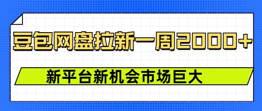 豆包网盘拉新，一周2k，新平台新机会-升阶有道