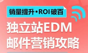 销量提升•ROI破百 独立站EDM邮件营销攻略，如何通过邮件营销每年获得100万美金销售额!-升阶有道