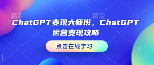 ChatGPT变现大师班，ChatGPT运营变现攻略-升阶有道