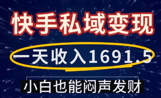 一天收入1691.5，快手私域变现，小白也能闷声发财-升阶有道