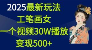 2025最新玩法,工笔画美女,一个视频30万播放变现500+-升阶有道