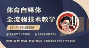 体育自媒体创作全流程讲解,百万大V带你全流程学习体育自媒体短视频文案创作、视频制作和账号运营-升阶有道