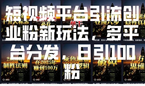 短视频平台引流创业粉新玩法，多平台分发，日引100粉-升阶有道