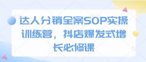 达人分销全案SOP实操训练营,抖店爆发式增长必修课-升阶有道