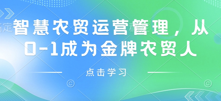 智慧农贸运营管理，从0-1成为金牌农贸人-升阶有道