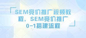 SEM竞价推广视频教程,SEM竞价推广0-1搭建流程-升阶有道
